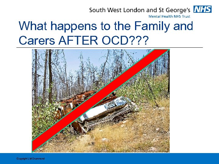 What happens to the Family and Carers AFTER OCD? ? ? Copyright L M
