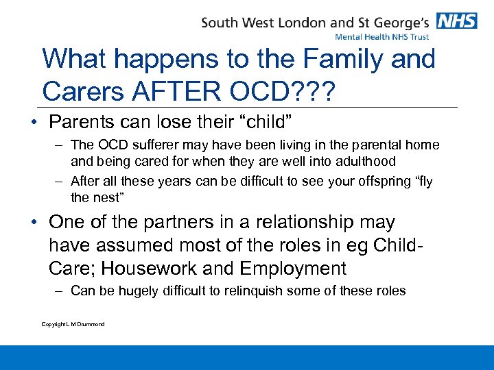 What happens to the Family and Carers AFTER OCD? ? ? • Parents can