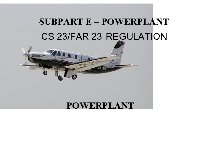 SUBPART E – POWERPLANT CS 23/FAR 23 REGULATION POWERPLANT 