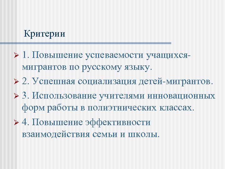 Критерии 1. Повышение успеваемости учащихсямигрантов по русскому языку. Ø 2. Успешная социализация детей-мигрантов. Ø
