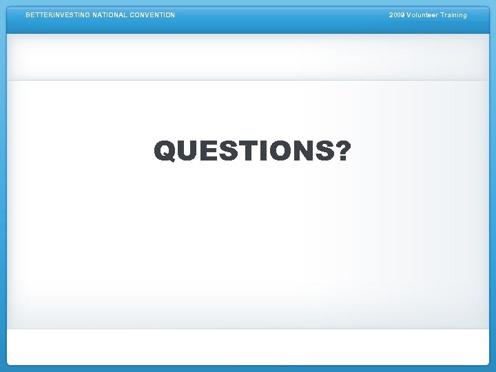 BETTERINVESTING NATIONAL CONVENTION QUESTIONS? 2009 Volunteer Training 