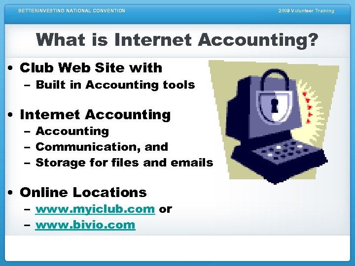 BETTERINVESTING NATIONAL CONVENTION 2009 Volunteer Training What is Internet Accounting? • Club Web Site