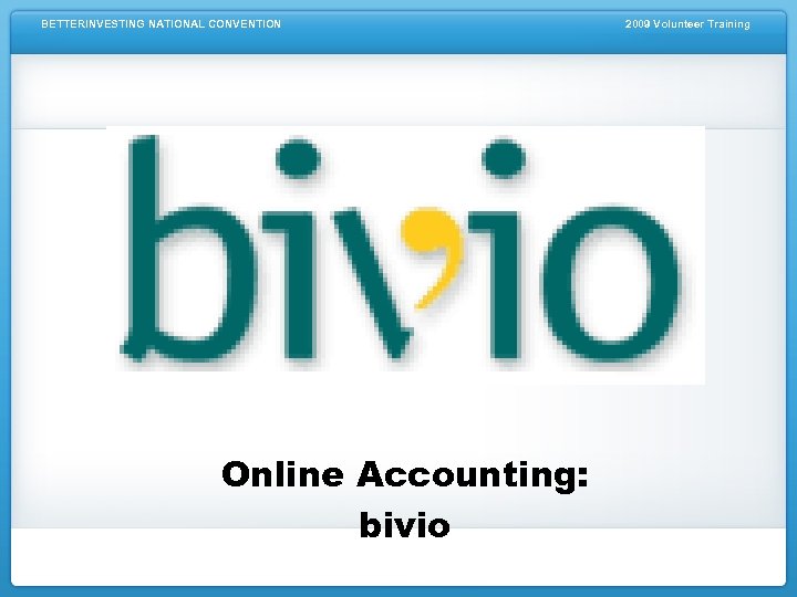 BETTERINVESTING NATIONAL CONVENTION Online Accounting: bivio 2009 Volunteer Training 