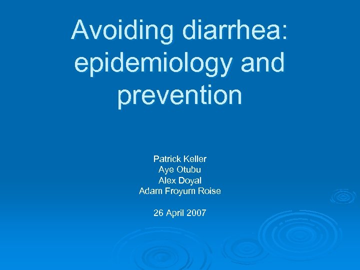 Avoiding diarrhea: epidemiology and prevention Patrick Keller Aye Otubu Alex Doyal Adam Froyum Roise