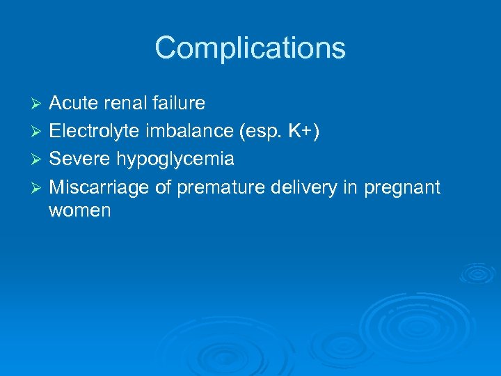 Complications Acute renal failure Ø Electrolyte imbalance (esp. K+) Ø Severe hypoglycemia Ø Miscarriage