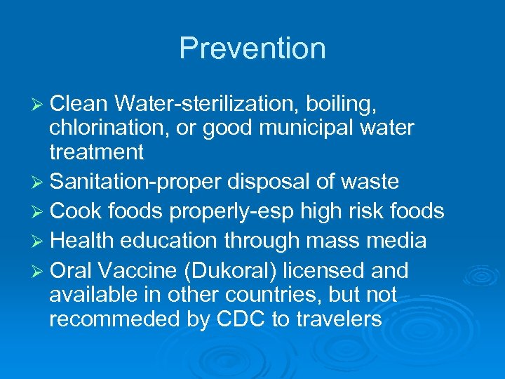 Prevention Ø Clean Water-sterilization, boiling, chlorination, or good municipal water treatment Ø Sanitation-proper disposal