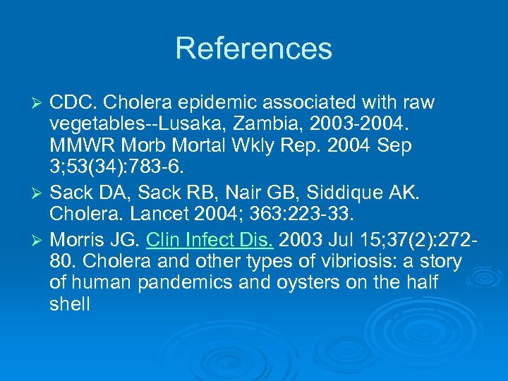 References CDC. Cholera epidemic associated with raw vegetables--Lusaka, Zambia, 2003 -2004. MMWR Morb Mortal