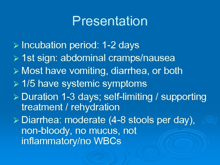 Presentation Ø Incubation period: 1 -2 days Ø 1 st sign: abdominal cramps/nausea Ø