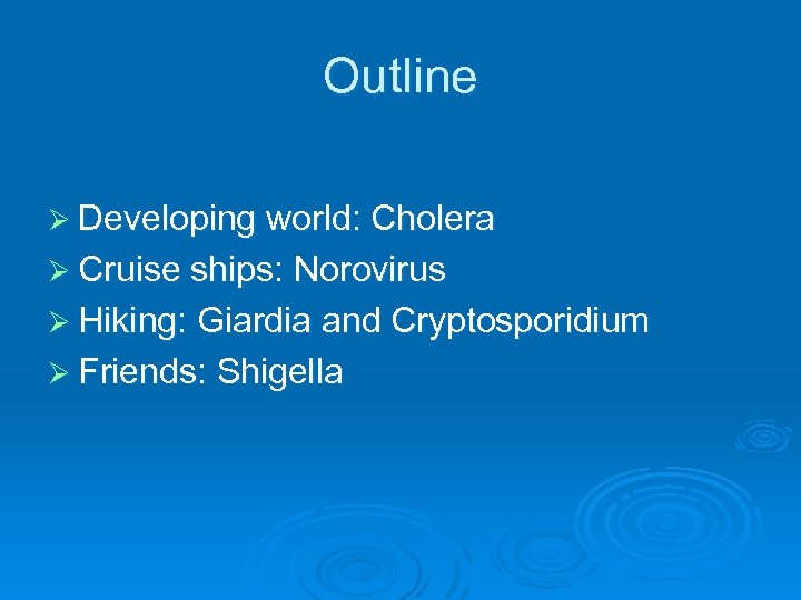 Outline Ø Developing world: Cholera Ø Cruise ships: Norovirus Ø Hiking: Giardia and Cryptosporidium