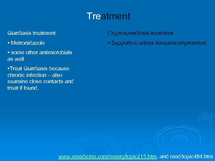 Treatment Giardiasis treatment Cryptosporidiosis treatment • Metronidazole • Supportive unless immunocompromised • some other