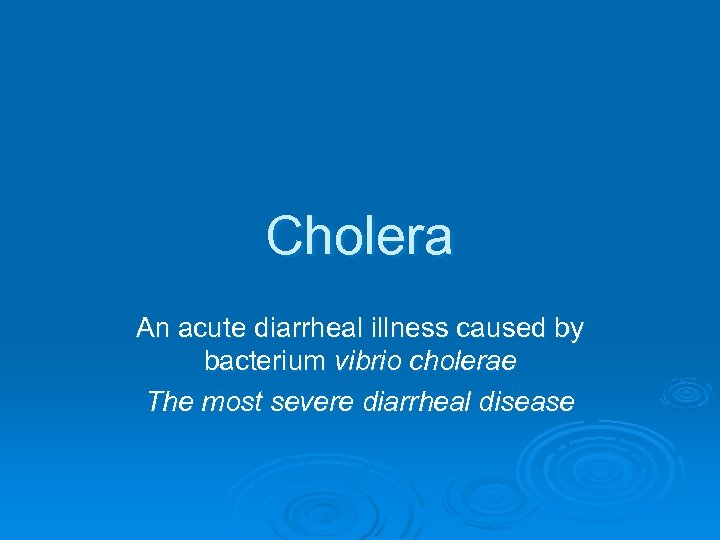 Cholera An acute diarrheal illness caused by bacterium vibrio cholerae The most severe diarrheal