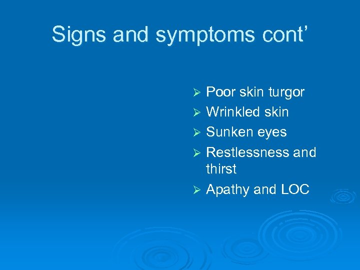 Signs and symptoms cont’ Poor skin turgor Ø Wrinkled skin Ø Sunken eyes Ø