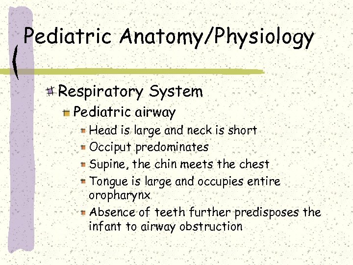 Pediatric Anatomy/Physiology Respiratory System Pediatric airway Head is large and neck is short Occiput