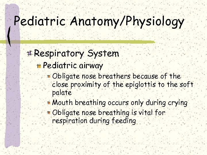 Pediatric Anatomy/Physiology Respiratory System Pediatric airway Obligate nose breathers because of the close proximity