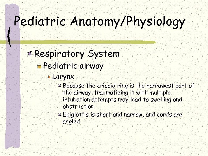 Pediatric Anatomy/Physiology Respiratory System Pediatric airway Larynx Because the cricoid ring is the narrowest