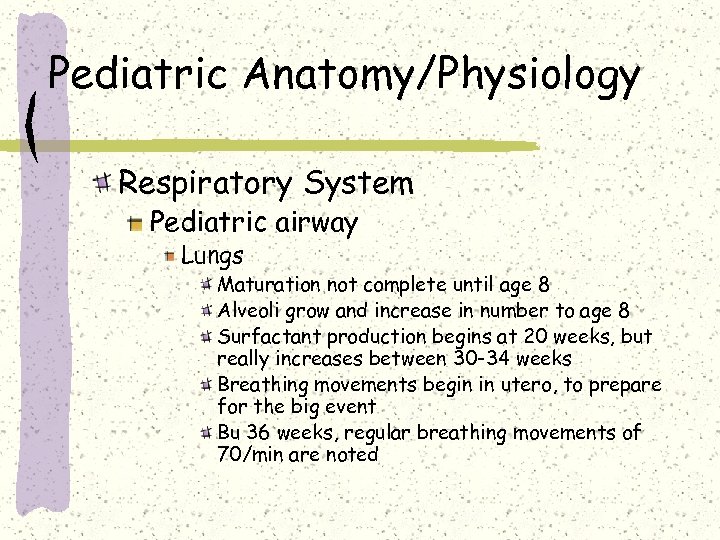 Pediatric Anatomy/Physiology Respiratory System Pediatric airway Lungs Maturation not complete until age 8 Alveoli