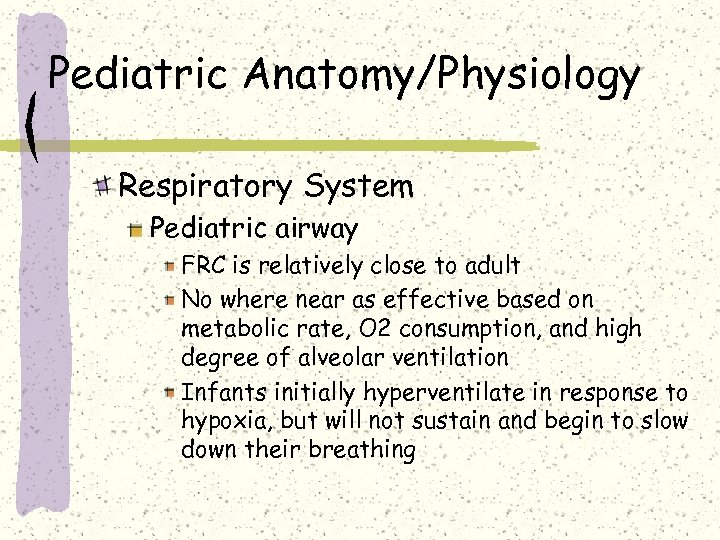 Pediatric Anatomy/Physiology Respiratory System Pediatric airway FRC is relatively close to adult No where