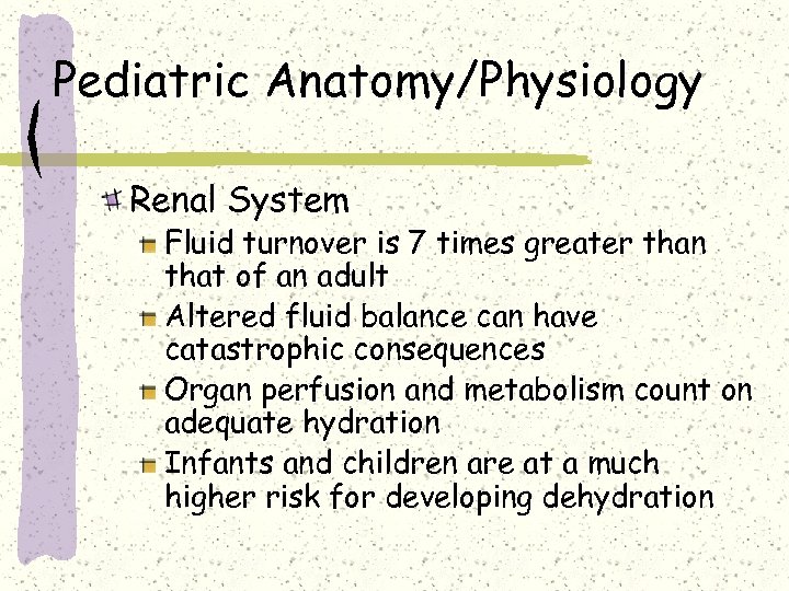 Pediatric Anatomy/Physiology Renal System Fluid turnover is 7 times greater than that of an