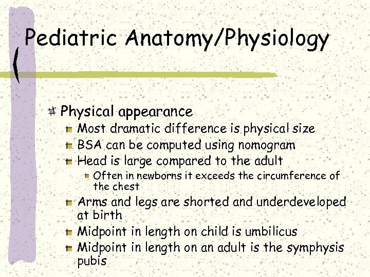 Pediatric Anatomy/Physiology Physical appearance Most dramatic difference is physical size BSA can be computed