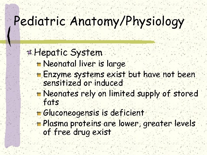 Pediatric Anatomy/Physiology Hepatic System Neonatal liver is large Enzyme systems exist but have not