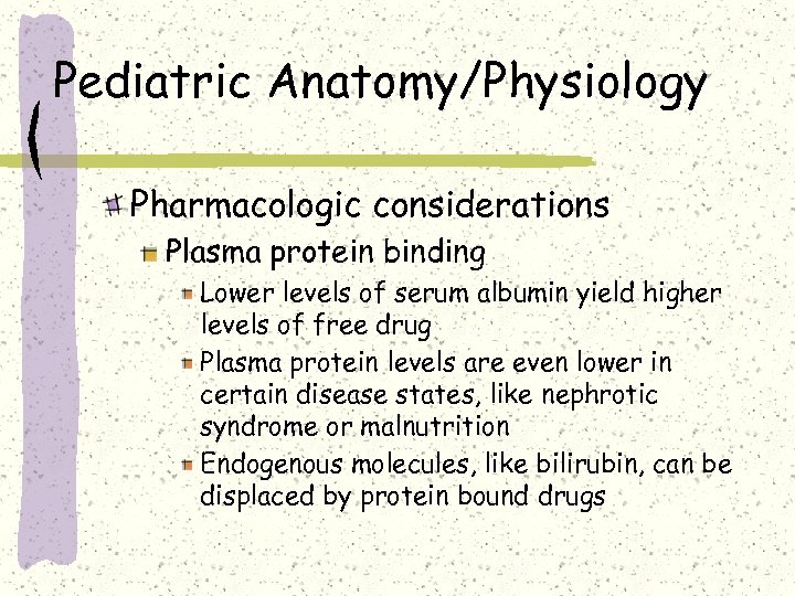 Pediatric Anatomy/Physiology Pharmacologic considerations Plasma protein binding Lower levels of serum albumin yield higher