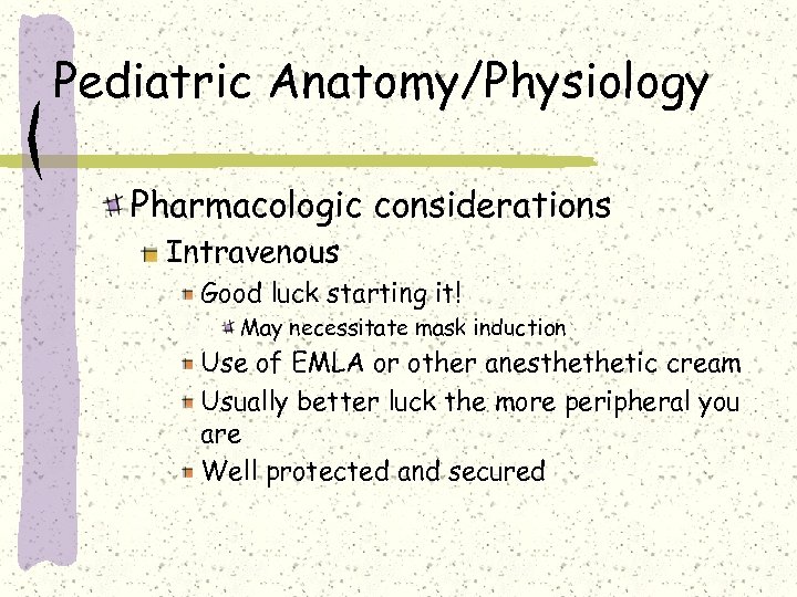 Pediatric Anatomy/Physiology Pharmacologic considerations Intravenous Good luck starting it! May necessitate mask induction Use