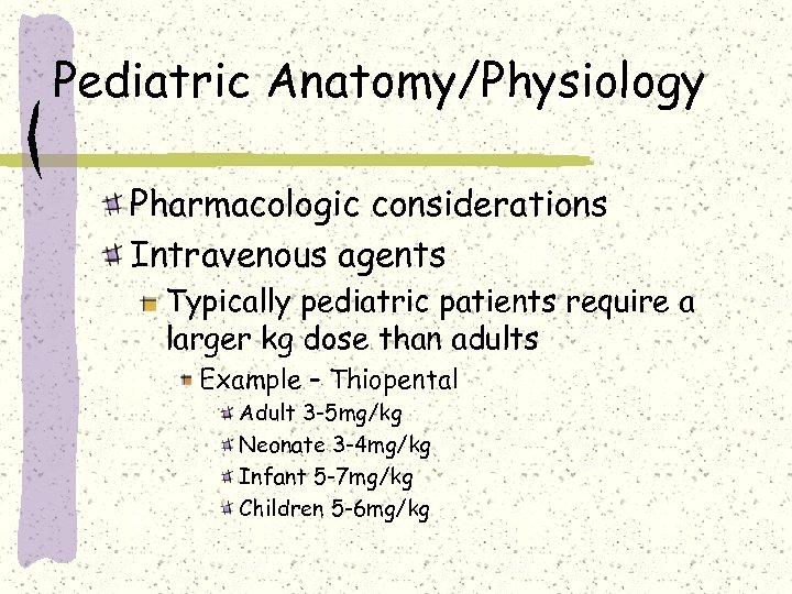 Pediatric Anatomy/Physiology Pharmacologic considerations Intravenous agents Typically pediatric patients require a larger kg dose