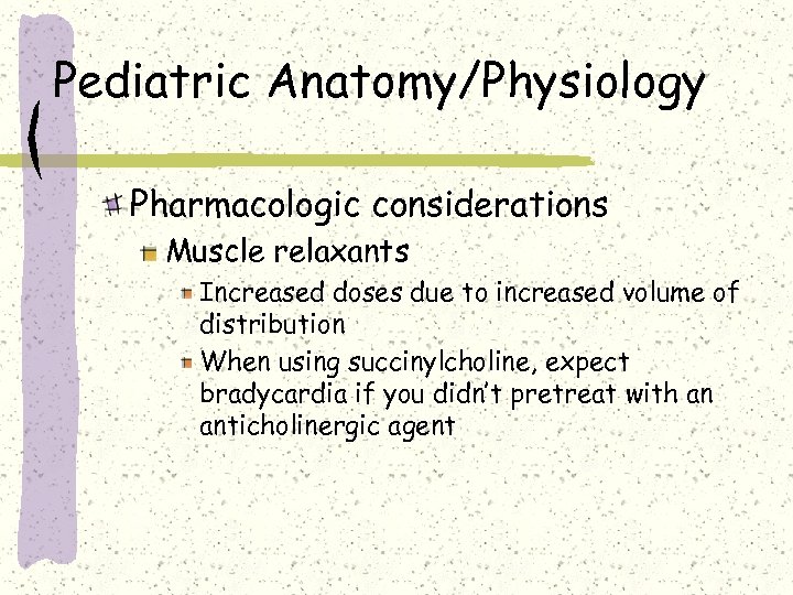 Pediatric Anatomy/Physiology Pharmacologic considerations Muscle relaxants Increased doses due to increased volume of distribution