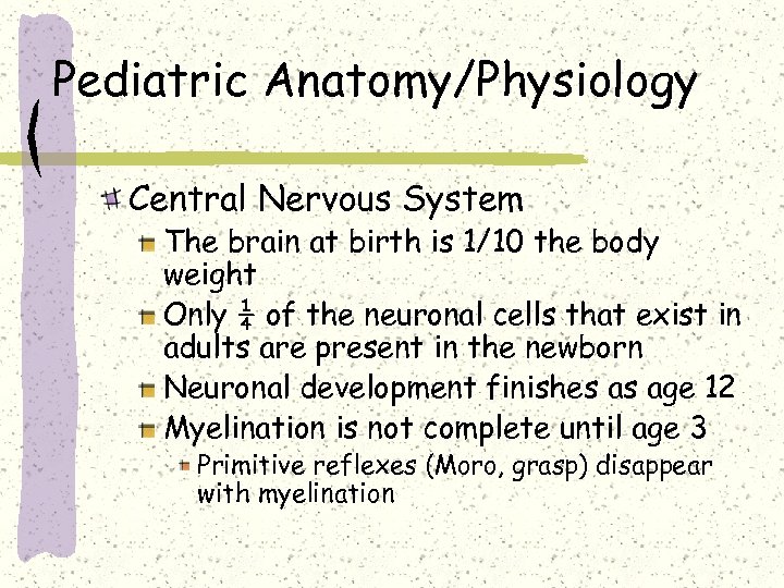 Pediatric Anatomy/Physiology Central Nervous System The brain at birth is 1/10 the body weight