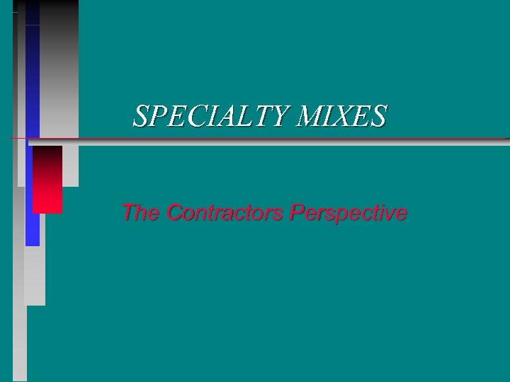 SPECIALTY MIXES The Contractors Perspective 