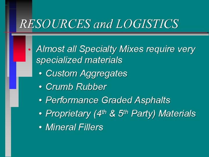 RESOURCES and LOGISTICS • Almost all Specialty Mixes require very specialized materials • Custom