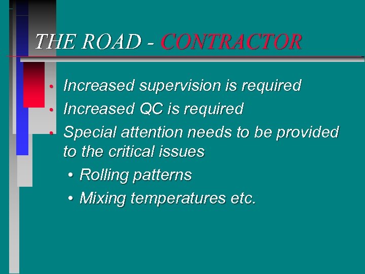 THE ROAD - CONTRACTOR • • • Increased supervision is required Increased QC is