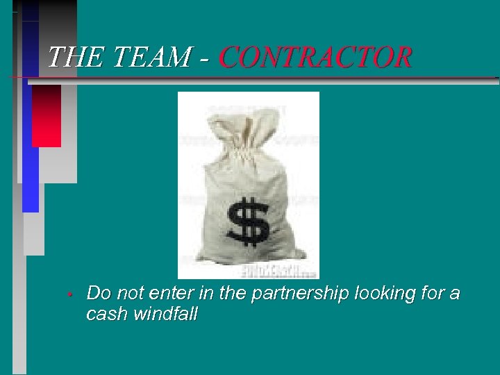 THE TEAM - CONTRACTOR • Do not enter in the partnership looking for a