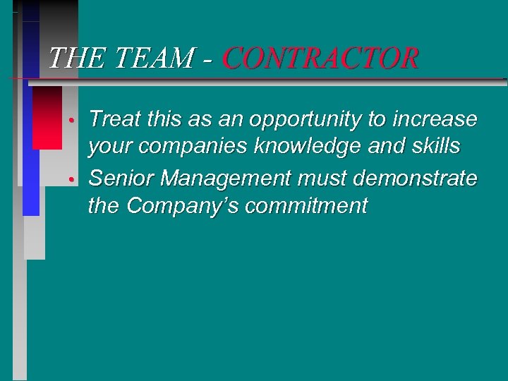 THE TEAM - CONTRACTOR • • Treat this as an opportunity to increase your