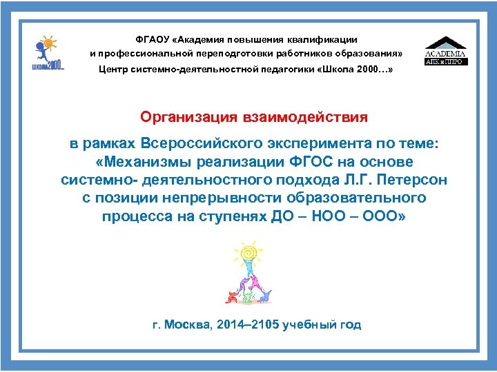 ФГАОУ «Академия повышения квалификации и профессиональной переподготовки работников образования» Центр системно-деятельностной педагогики «Школа 2000…»
