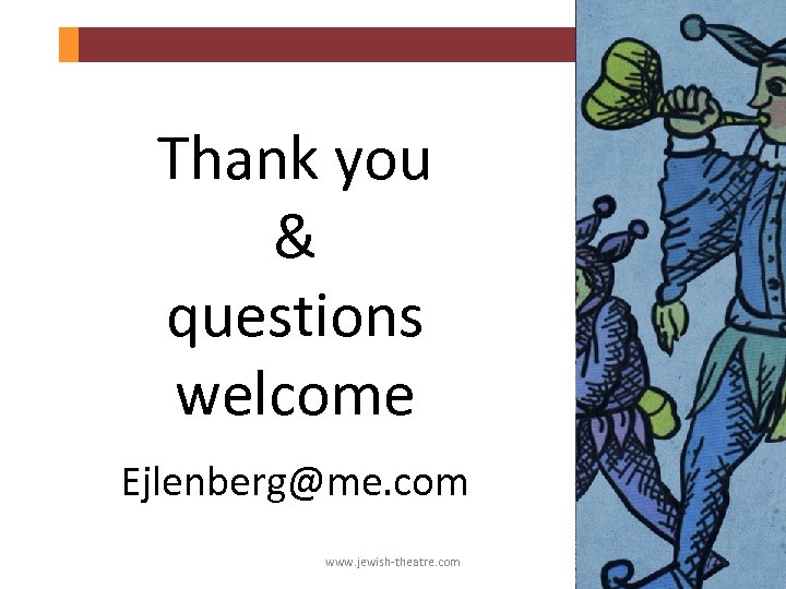 Thank you & questions welcome Ejlenberg@me. com www. jewish-theatre. com 
