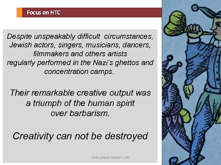  Focus on HTC Despite unspeakably difficult circumstances, Jewish actors, singers, musicians, dancers, filmmakers