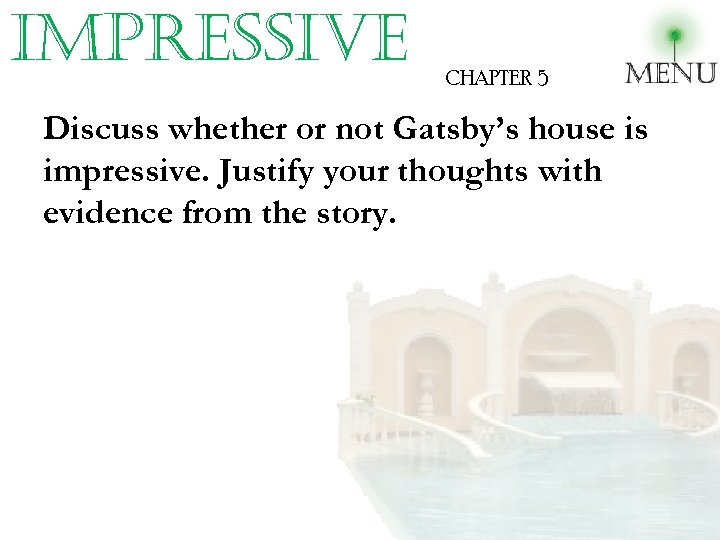 impressive CHAPTER 5 Discuss whether or not Gatsby’s house is impressive. Justify your thoughts