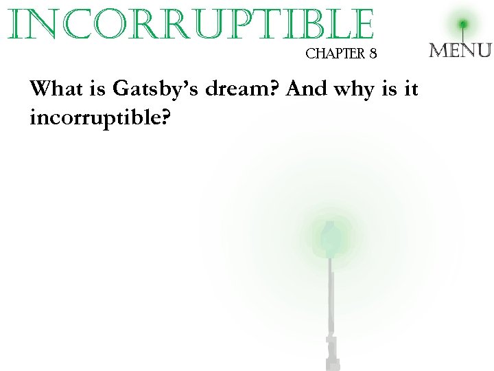 incorruptible CHAPTER 8 What is Gatsby’s dream? And why is it incorruptible? 