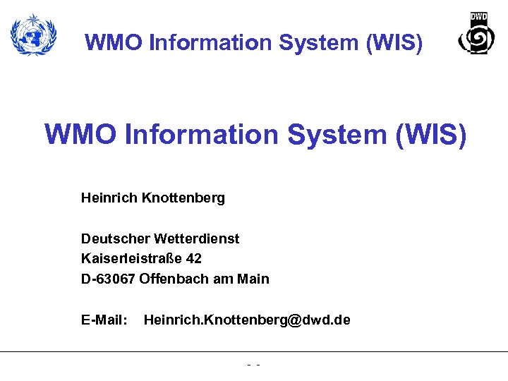 WMO Information System (WIS) Heinrich Knottenberg Deutscher Wetterdienst Kaiserleistraße 42 D-63067 Offenbach am Main