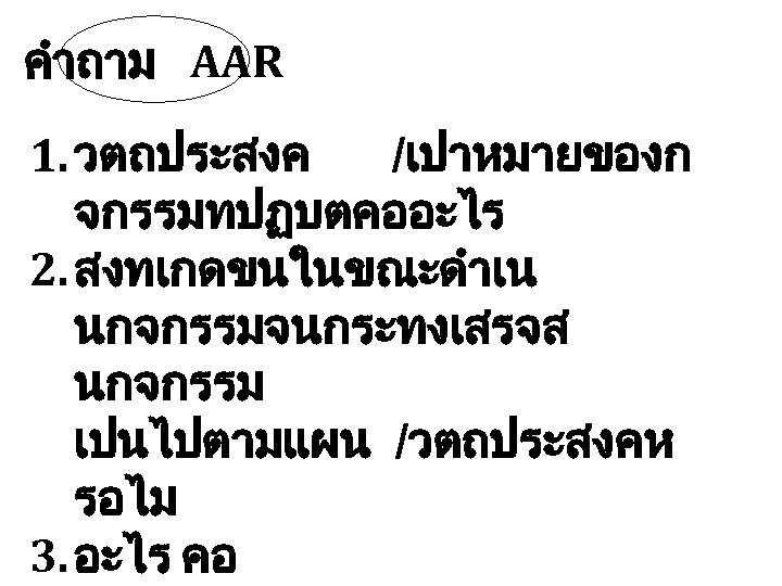 คำถาม AAR 1. วตถประสงค /เปาหมายของก จกรรมทปฏบตคออะไร 2. สงทเกดขนในขณะดำเน นกจกรรมจนกระทงเสรจส นกจกรรม เปนไปตามแผน /วตถประสงคห รอไม 3.