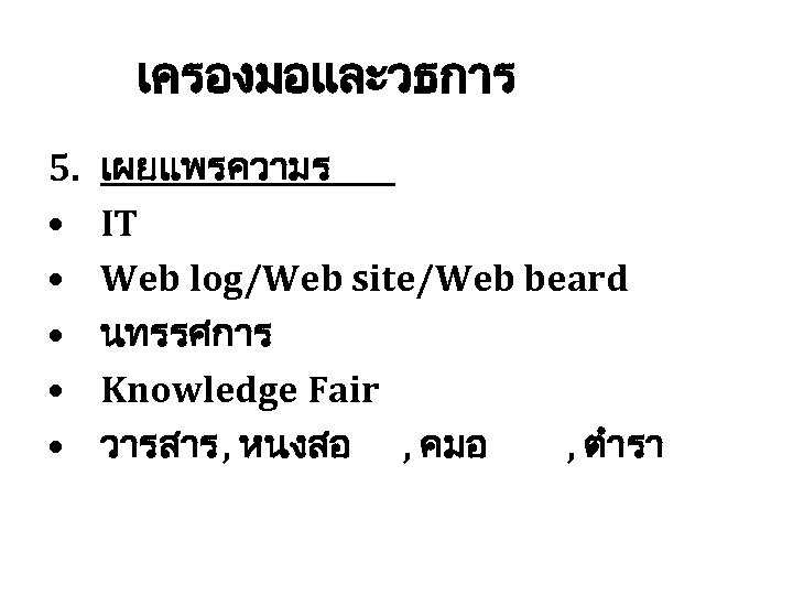เครองมอและวธการ 5. • • • เผยแพรความร IT Web log/Web site/Web beard นทรรศการ Knowledge Fair