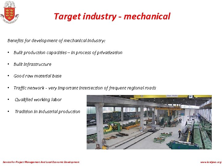 Target industry - mechanical Benefits for development of mechanical industry: • Built production capacities