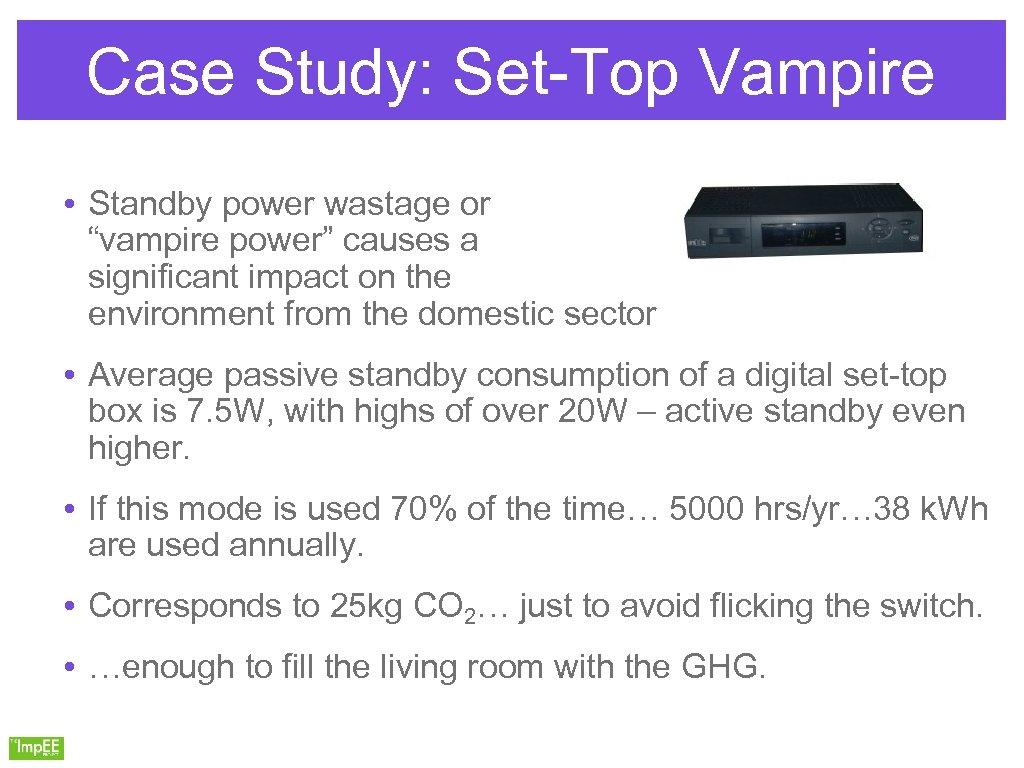 Case Study: Set-Top Vampire • Standby power wastage or “vampire power” causes a significant