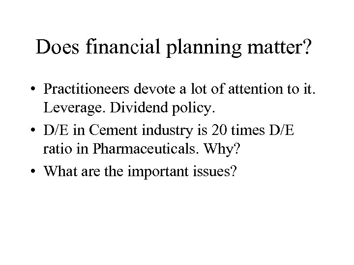 Does financial planning matter? • Practitioneers devote a lot of attention to it. Leverage.