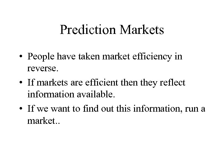 Prediction Markets • People have taken market efficiency in reverse. • If markets are