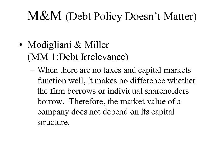 M&M (Debt Policy Doesn’t Matter) • Modigliani & Miller (MM 1: Debt Irrelevance) –