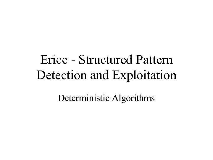 Erice - Structured Pattern Detection and Exploitation Deterministic Algorithms 
