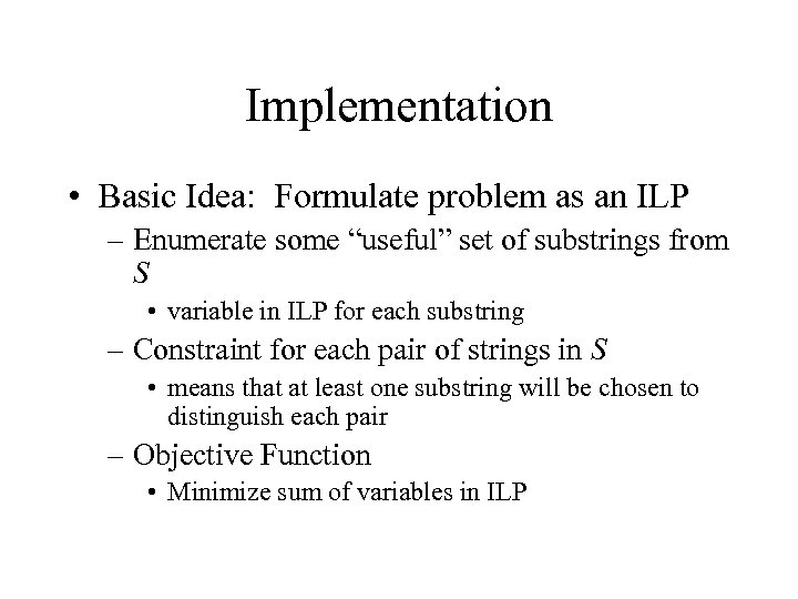 Implementation • Basic Idea: Formulate problem as an ILP – Enumerate some “useful” set
