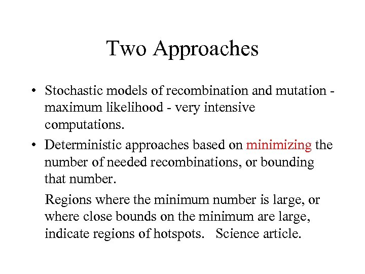 Two Approaches • Stochastic models of recombination and mutation maximum likelihood - very intensive